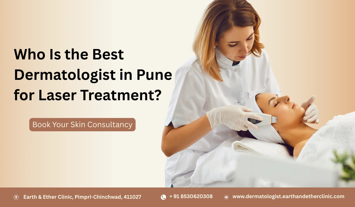 Who Is the Best Dermatologist in Pune for Laser Treatment